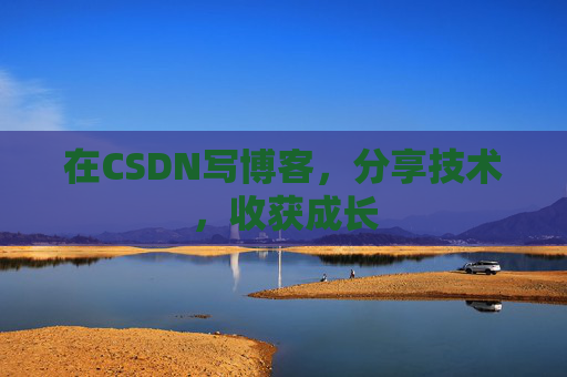 在CSDN写博客，分享技术，收获成长